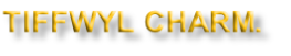 TIFFWYL CHARM.